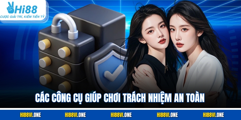 Các công cụ giúp chơi trách nhiệm an toàn