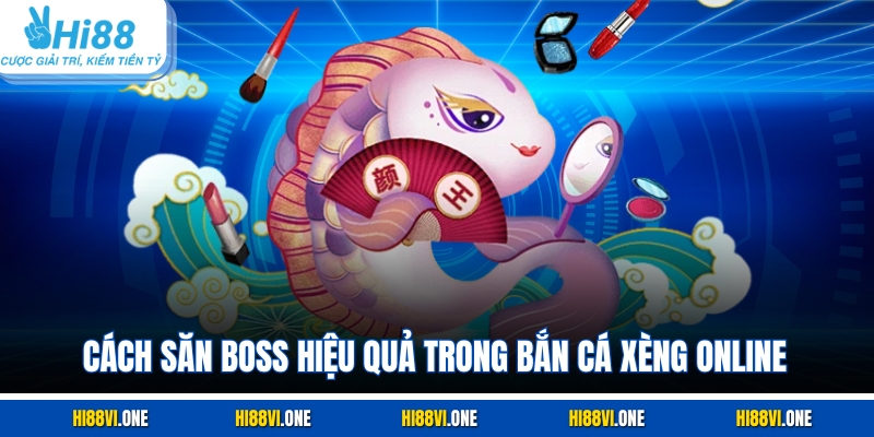 Cách săn boss hiệu quả trong bắn cá xèng online