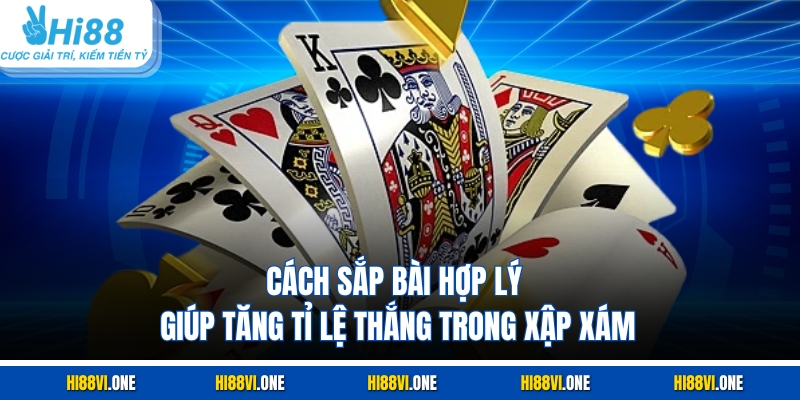 Cách sắp bài hợp lý giúp tăng tỉ lệ thắng trong xập xám