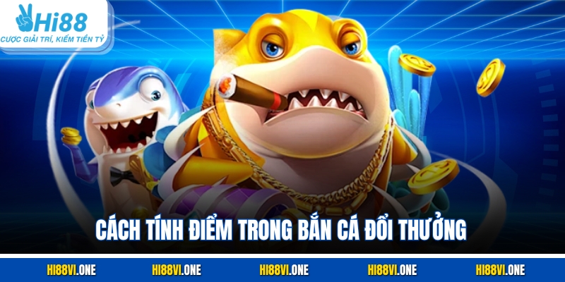 Cách tính điểm trong bắn cá đổi thưởng