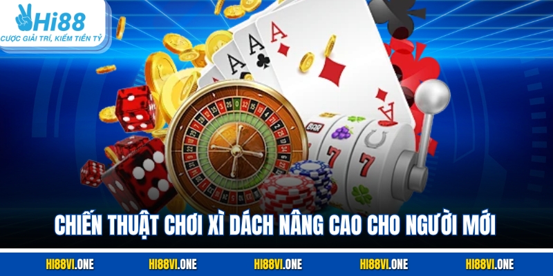 Chiến thuật chơi xì dách nâng cao cho người mới