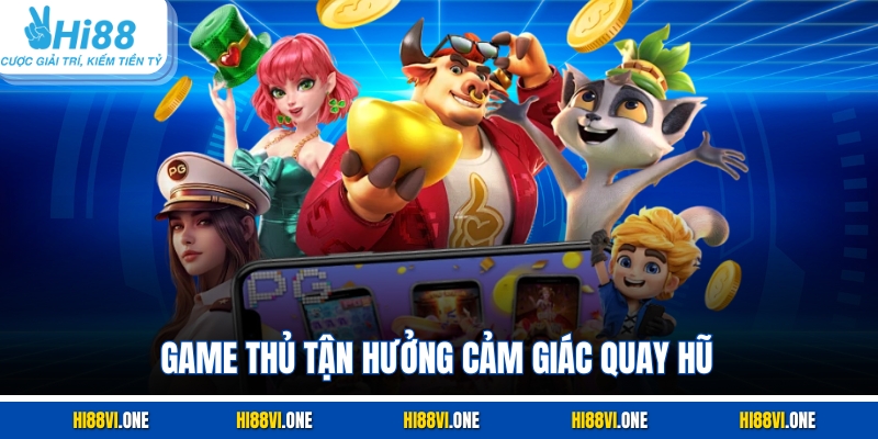 Game thủ tận hưởng cảm giác quay hũ