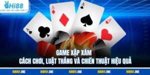 Game Xập Xám – Cách Chơi, Luật Thắng Và Chiến Thuật Hiệu Quả