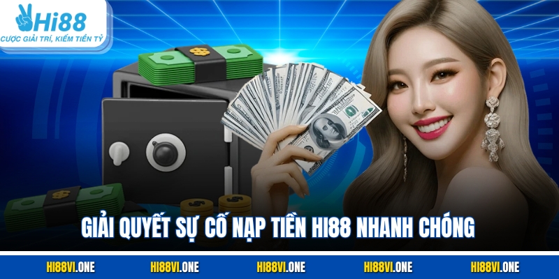 Giải quyết sự cố nạp tiền Hi88 nhanh chóng