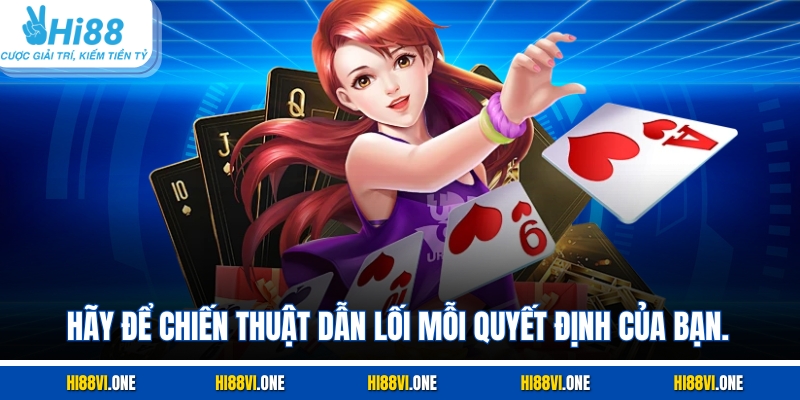 Hãy để chiến thuật dẫn lối mỗi quyết định của bạn.