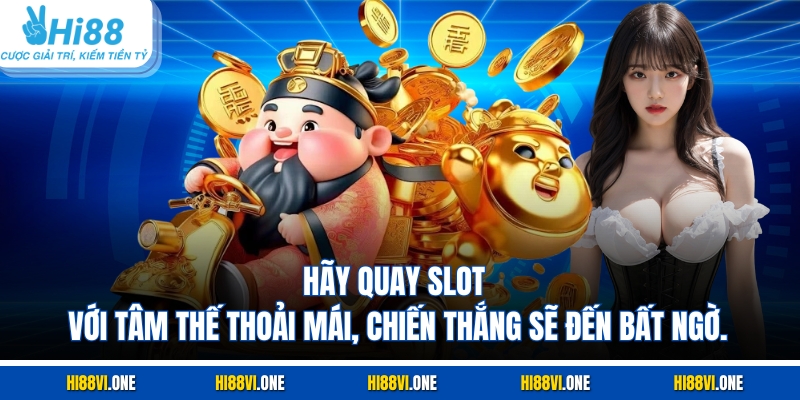 Hãy quay slot với tâm thế thoải mái, chiến thắng sẽ đến bất ngờ.
