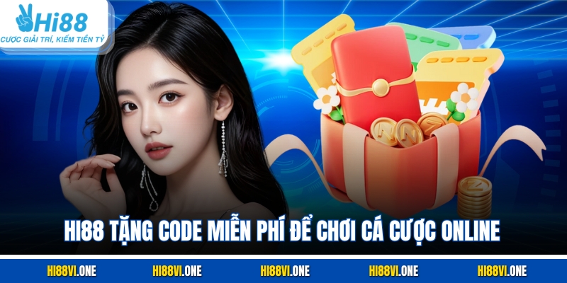 Hi88 tặng code miễn phí để chơi cá cược online