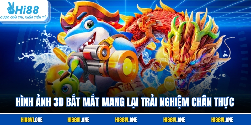 Hình ảnh 3D bắt mắt mang lại trải nghiệm chân thực