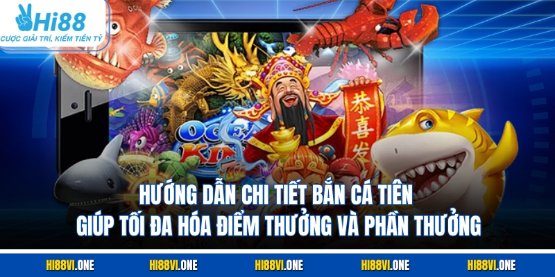 Hướng dẫn chi tiết bắn cá Tiên giúp tối đa hóa điểm thưởng và phần thưởng