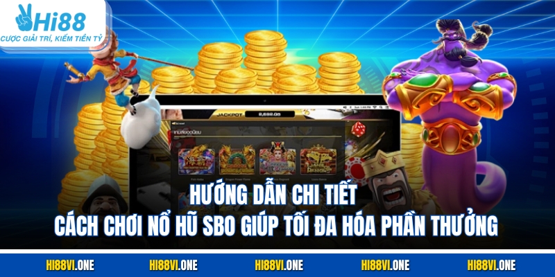 Hướng dẫn chi tiết cách chơi nổ hũ SBO giúp tối đa hóa phần thưởng