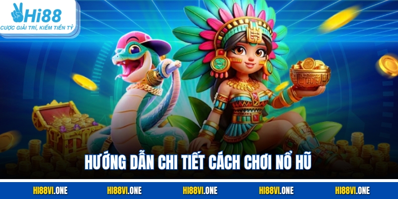 Hướng dẫn cụ thể cách chơi nổ hũ