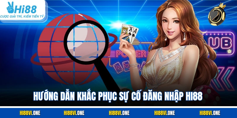 Hướng dẫn khắc phục sự cố đăng nhập Hi88