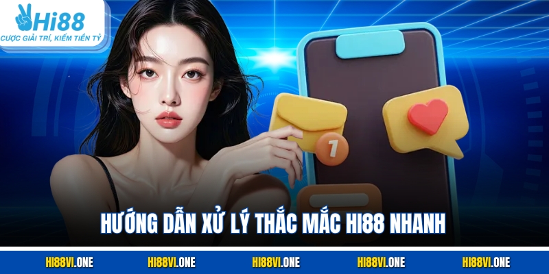 Hướng dẫn xử lý thắc mắc Hi88 nhanh