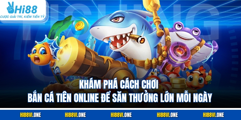 Khám phá cách chơi bắn cá Tiên online để săn thưởng lớn mỗi ngày