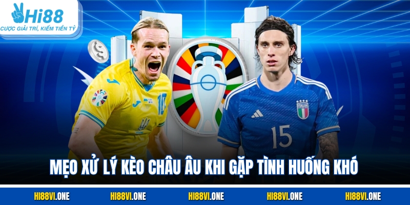 Mẹo xử lý kèo châu Âu khi gặp tình huống khó