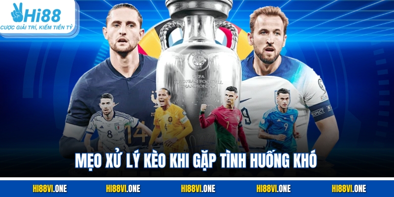 Mẹo xử lý kèo khi gặp tình huống khó