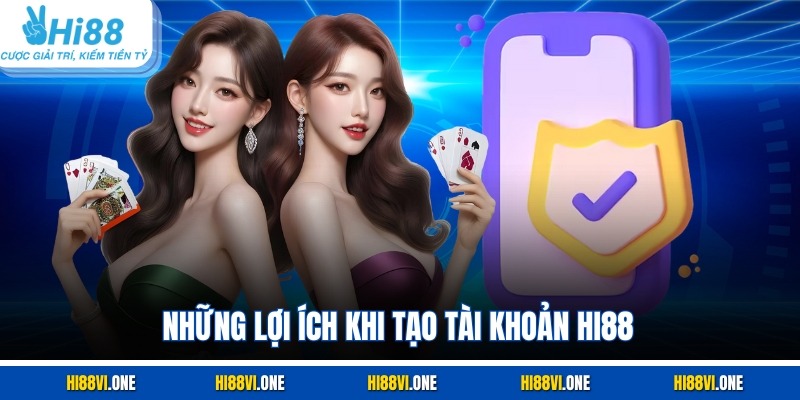 Những lợi ích khi tạo tài khoản Hi88