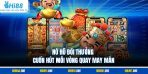 Nổ Hũ Đổi Thưởng – Cuốn Hút Mỗi Vòng Quay May Mắn