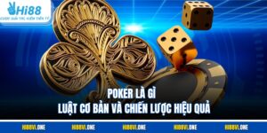 Poker Là Gì – Luật Cơ Bản Và Chiến Lược Hiệu Quả