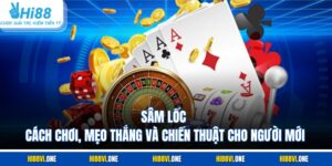 Sâm Lốc – Cách Chơi, Mẹo Thắng Và Chiến Thuật Cho Người Mới