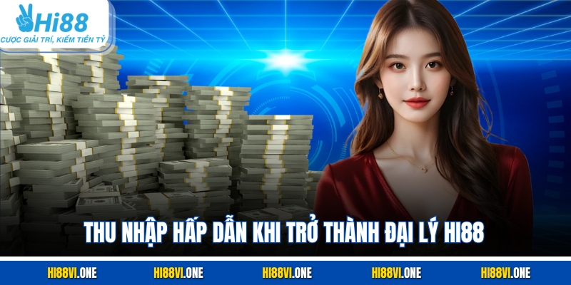 Thu nhập hấp dẫn khi trở thành đại lý Hi88