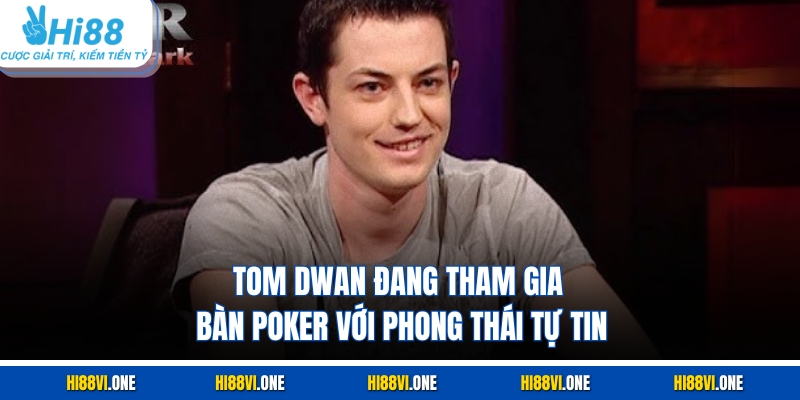 Tom Dwan đang tham gia bàn poker với phong thái tự tin