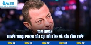 Tom Dwan – Huyền Thoại Poker Của Sự Liều Lĩnh Và Bản Lĩnh Thép
