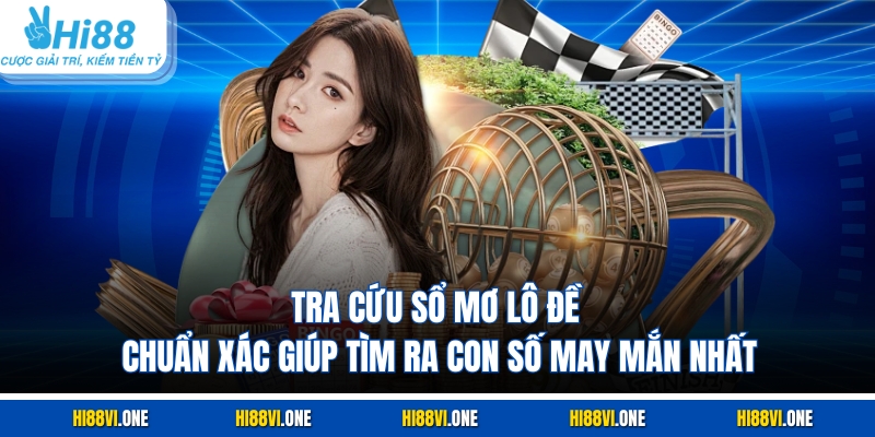 Tra cứu sổ mơ lô đề chuẩn xác giúp tìm ra con số may mắn nhất